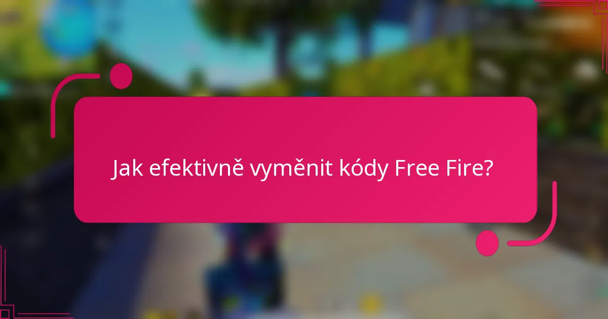 Jak efektivně vyměnit kódy Free Fire?