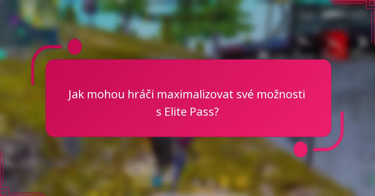 Jak mohou hráči maximalizovat své možnosti s Elite Pass?