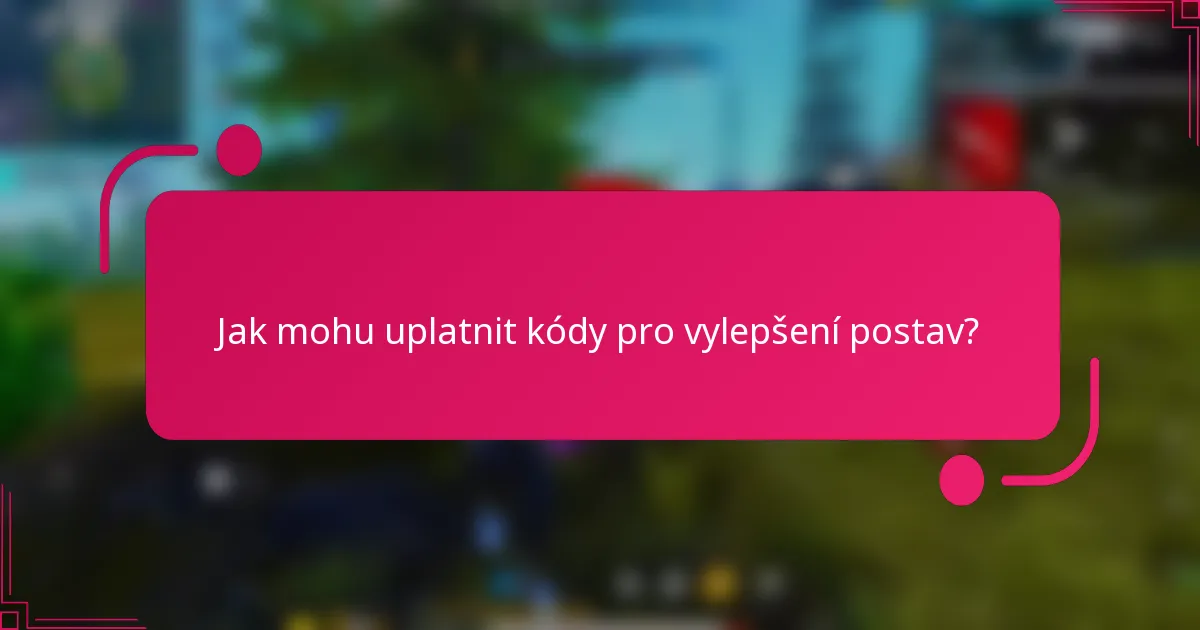 Jak mohu uplatnit kódy pro vylepšení postav?