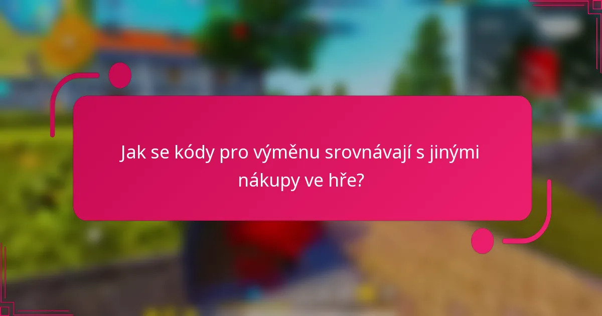 Jak se kódy pro výměnu srovnávají s jinými nákupy ve hře?