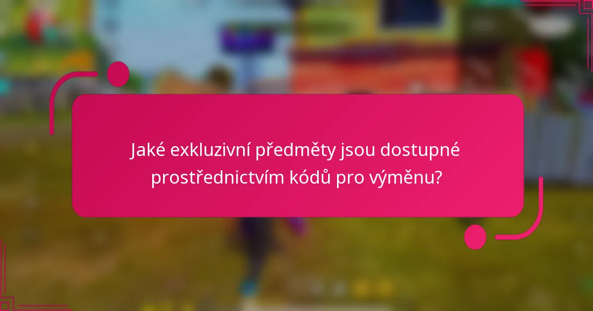 Jaké exkluzivní předměty jsou dostupné prostřednictvím kódů pro výměnu?