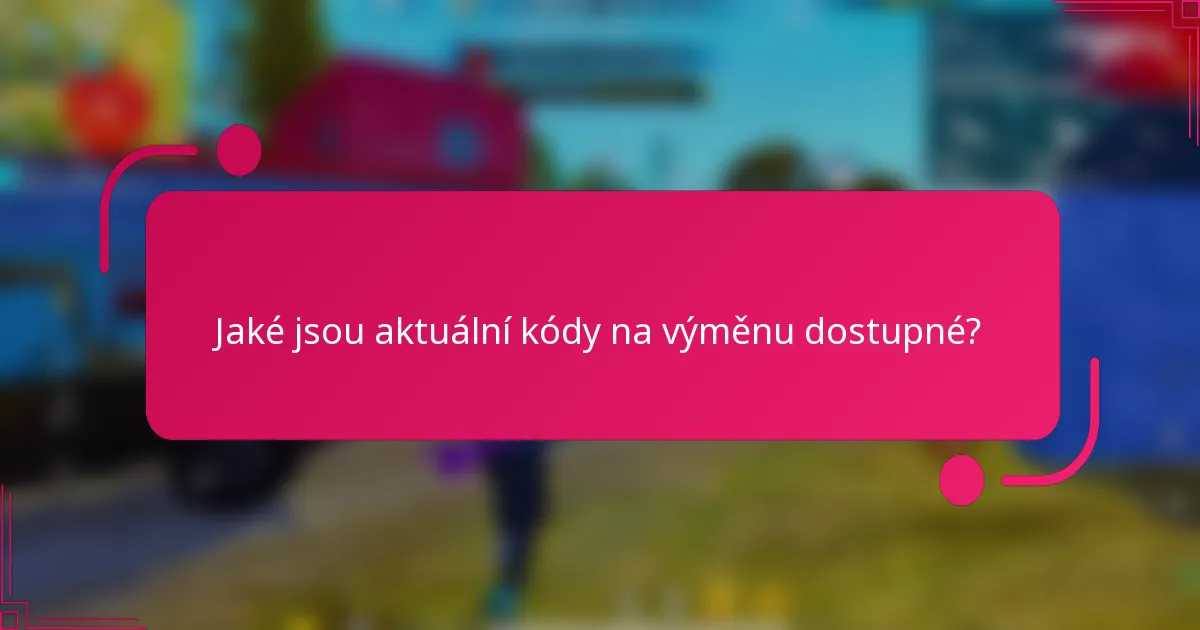Jaké jsou aktuální kódy na výměnu dostupné?