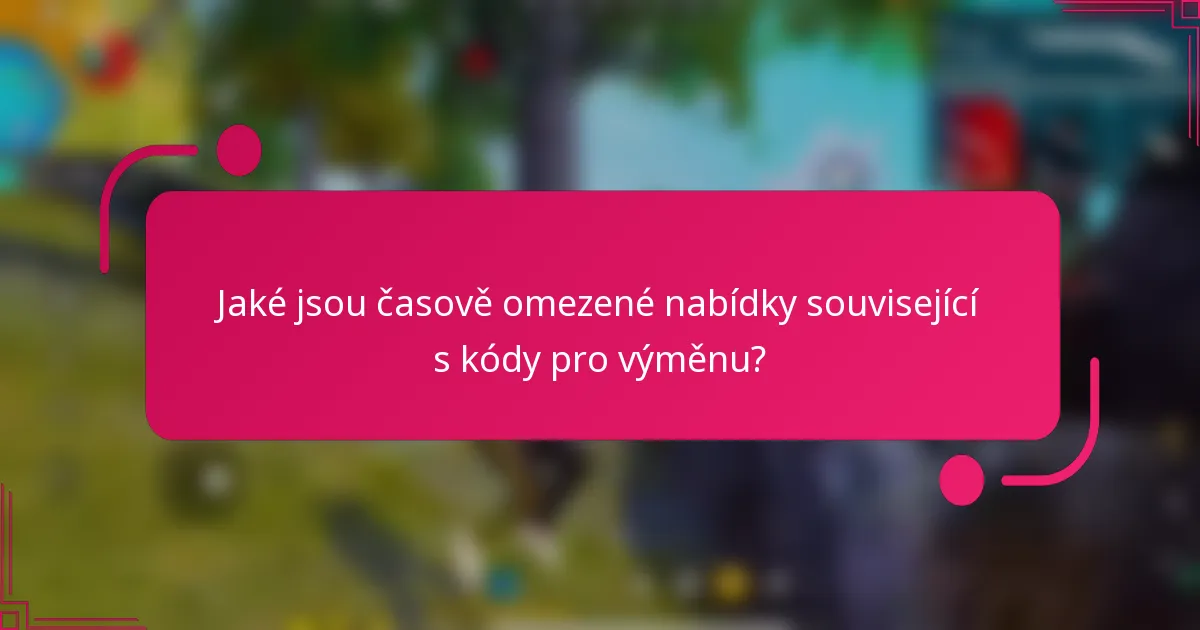 Jaké jsou časově omezené nabídky související s kódy pro výměnu?