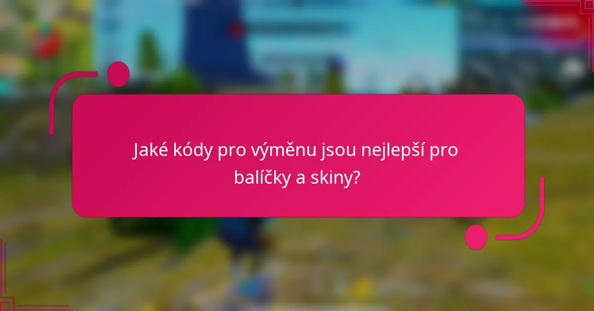 Jaké kódy pro výměnu jsou nejlepší pro balíčky a skiny?