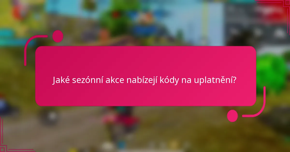 Jaké sezónní akce nabízejí kódy na uplatnění?
