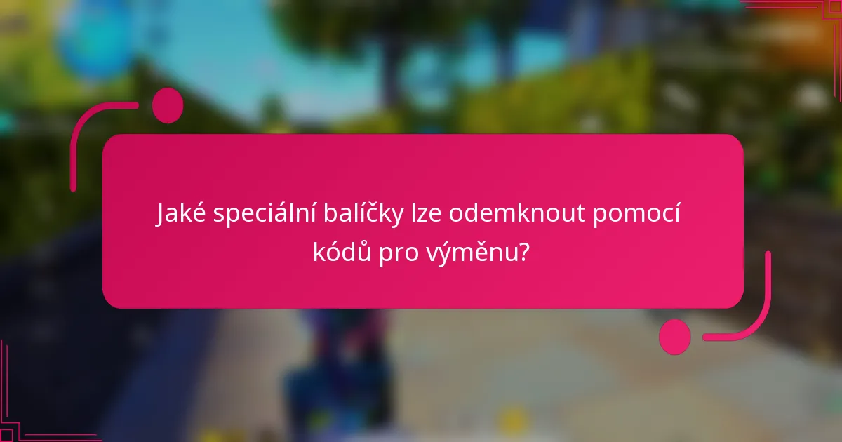 Jaké speciální balíčky lze odemknout pomocí kódů pro výměnu?