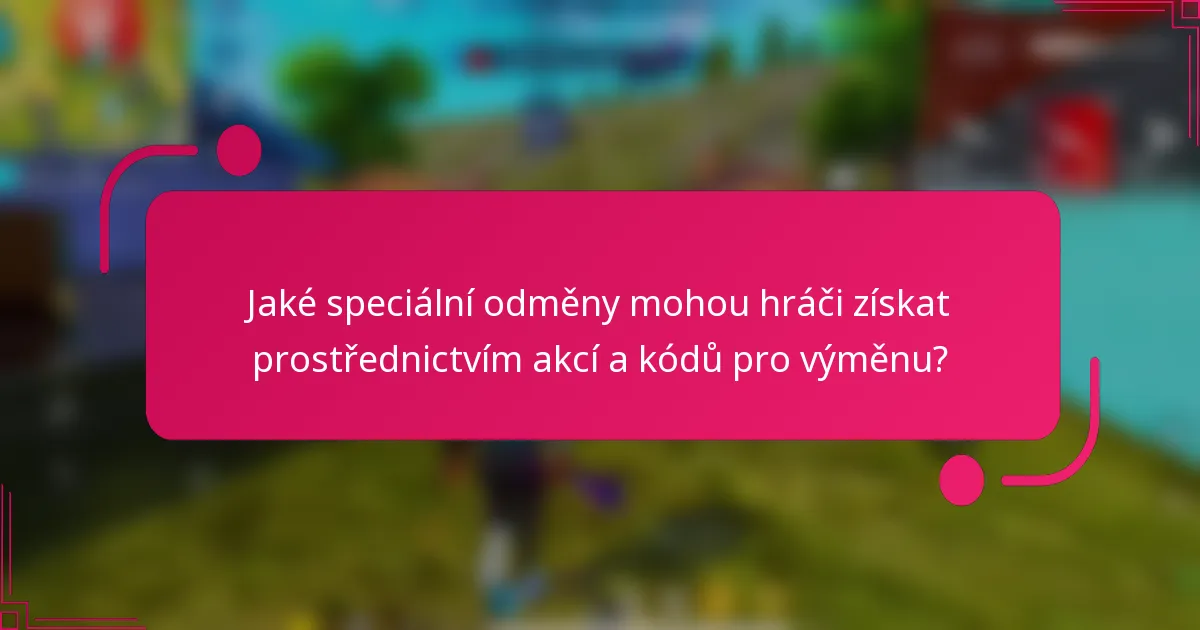 Jaké speciální odměny mohou hráči získat prostřednictvím akcí a kódů pro výměnu?