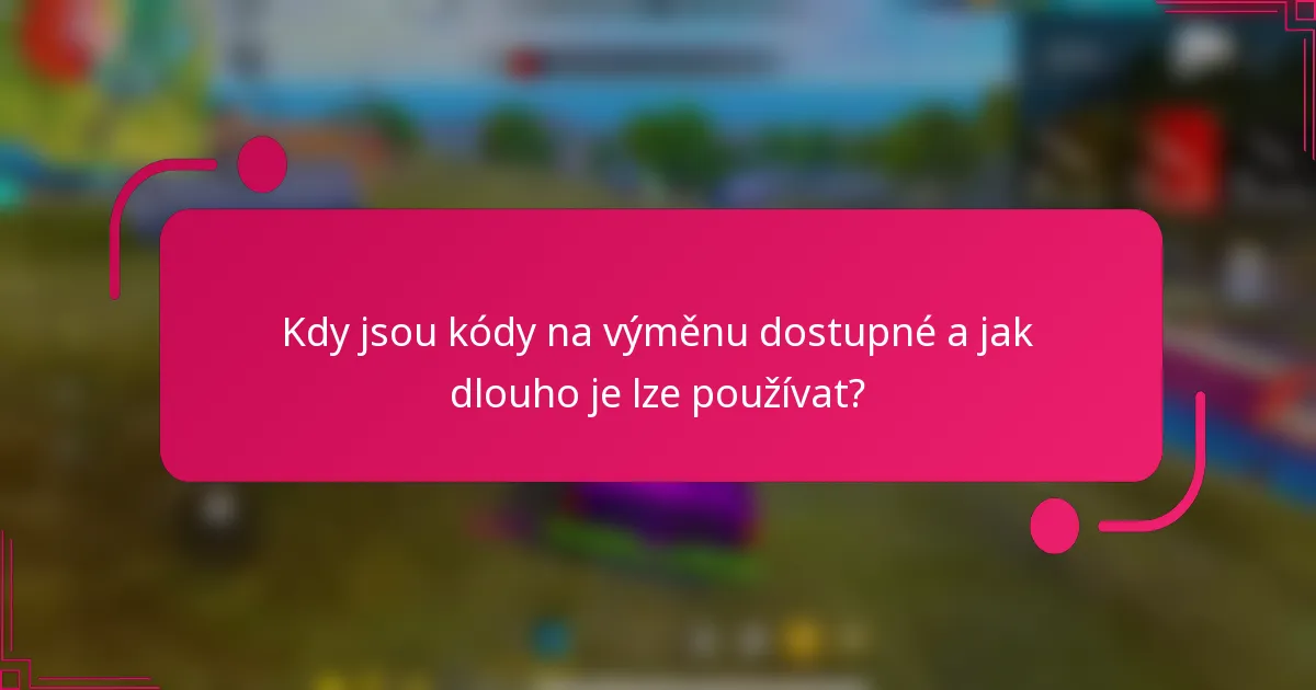 Kdy jsou kódy na výměnu dostupné a jak dlouho je lze používat?