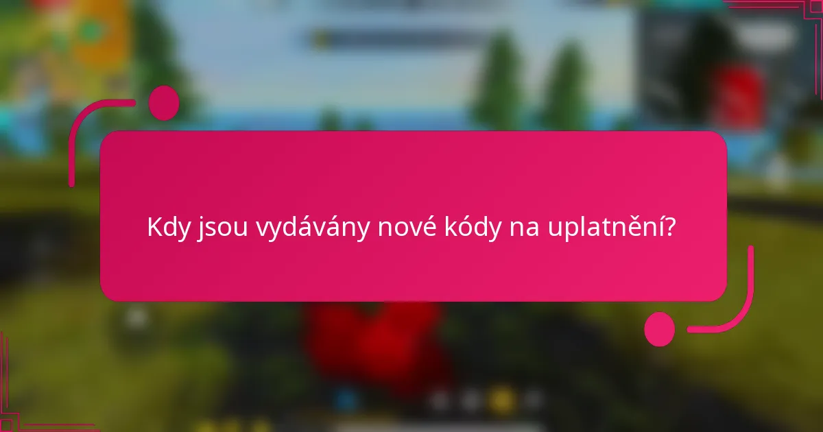 Kdy jsou vydávány nové kódy na uplatnění?